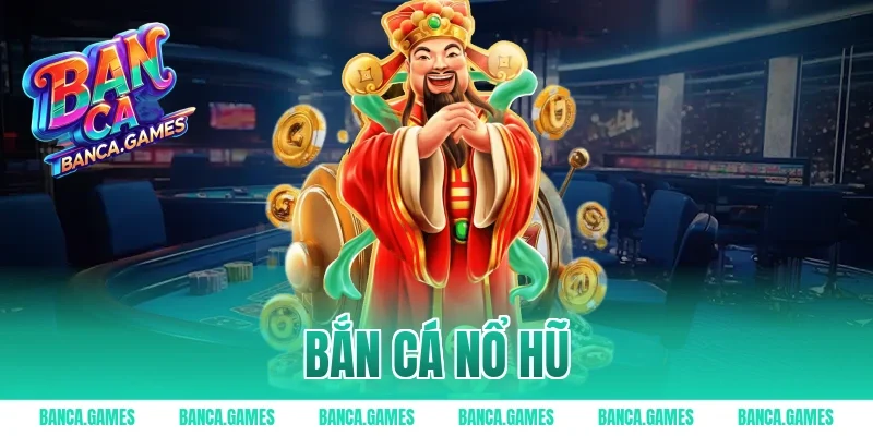 bắn cá nổ hũ