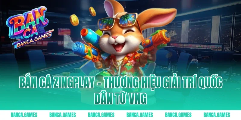 Bắn cá ZingPlay – Thương hiệu giải trí quốc dân từ VNG