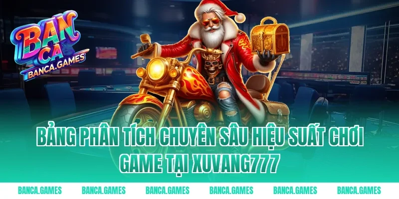 Bảng phân tích chuyên sâu hiệu suất chơi game tại Xuvang777