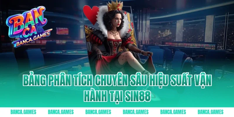 Bảng phân tích chuyên sâu hiệu suất vận hành tại Sin88