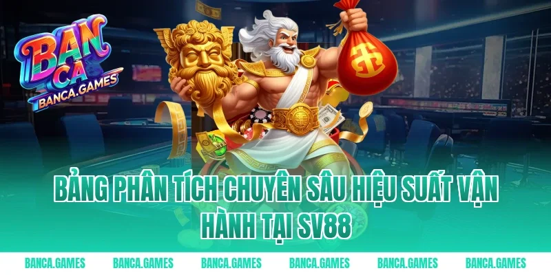 Bảng phân tích chuyên sâu hiệu suất vận hành tại Sv88
