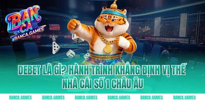 Debet là gì? Hành trình khẳng định vị thế nhà cái số 1 Châu Âu