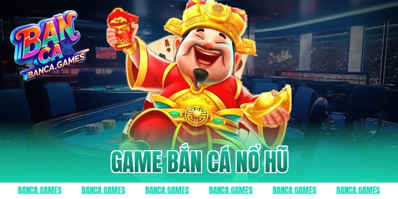 Game Bắn Cá Nổ Hũ 2026: Săn Jackpot Khủng Trong Tầm Tay