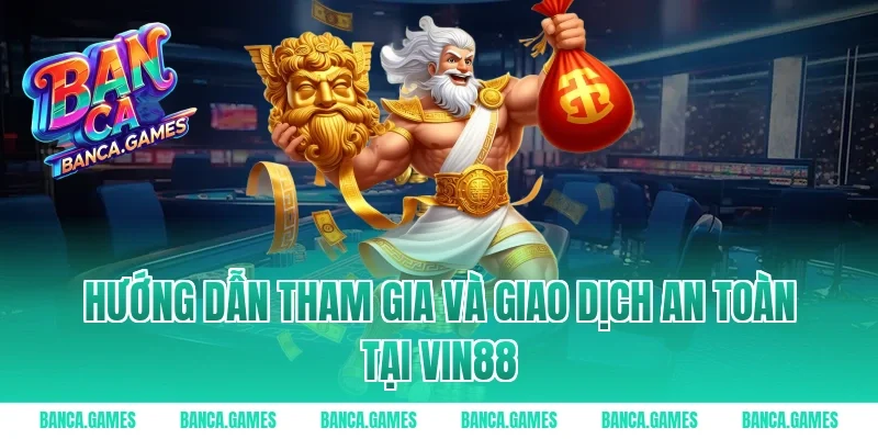 Hướng dẫn tham gia và giao dịch an toàn tại Vin88