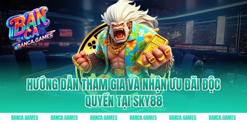 Hướng dẫn tham gia và nhận ưu đãi độc quyền tại Sky88