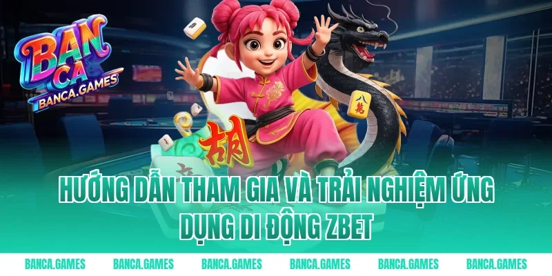 Hướng dẫn tham gia và trải nghiệm ứng dụng di động ZBet