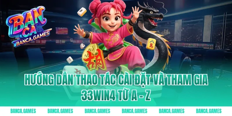 Hướng dẫn thao tác cài đặt và tham gia 33win4 từ A – Z