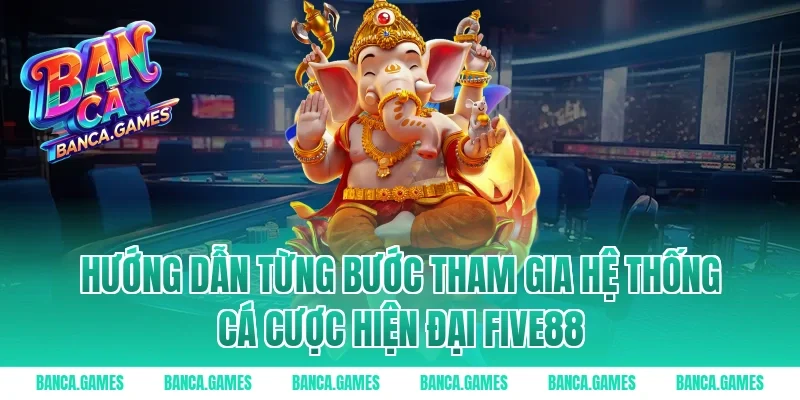 Hướng dẫn từng bước tham gia hệ thống cá cược hiện đại Five88