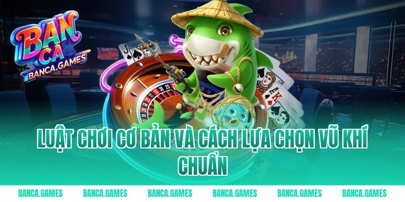 Luật chơi cơ bản và cách lựa chọn vũ khí chuẩn