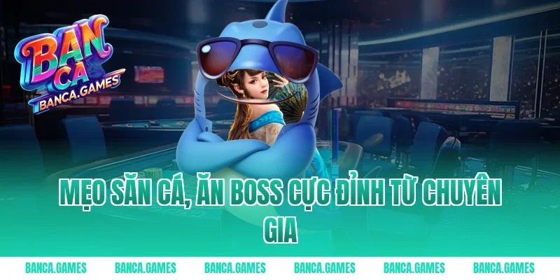 Mẹo Săn Cá, Ăn Boss Cực Đỉnh Từ Chuyên Gia