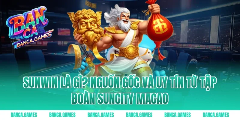 Sunwin là gì? Nguồn gốc và uy tín từ tập đoàn Suncity Macao