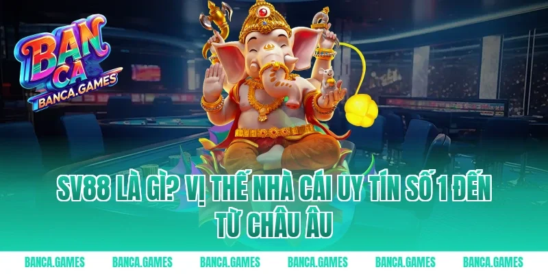 Sv88 là gì? Vị thế nhà cái uy tín số 1 đến từ Châu Âu