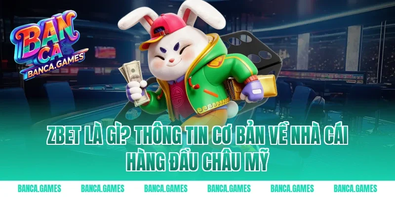ZBet là gì? Thông tin cơ bản về nhà cái hàng đầu Châu Mỹ